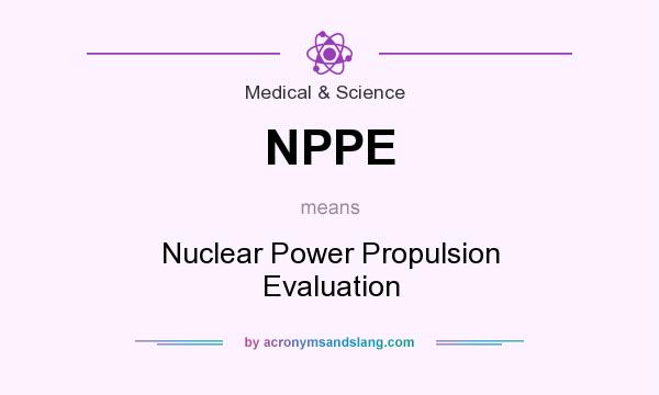 What does NPPE mean? It stands for Nuclear Power Propulsion Evaluation