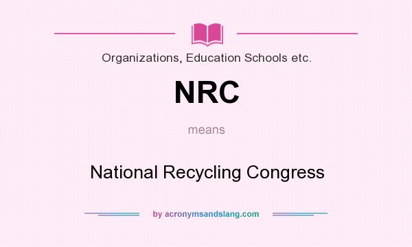 What does NRC mean? It stands for National Recycling Congress
