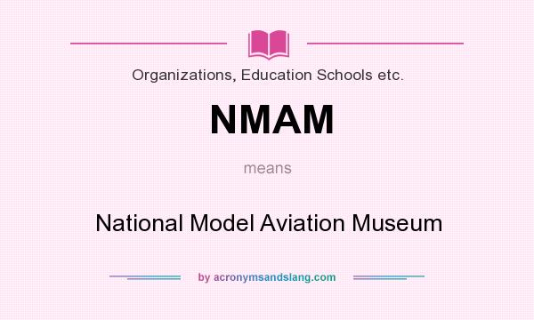 What does NMAM mean? It stands for National Model Aviation Museum
