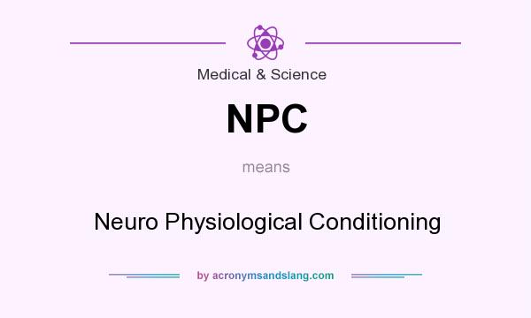 What does NPC mean? It stands for Neuro Physiological Conditioning