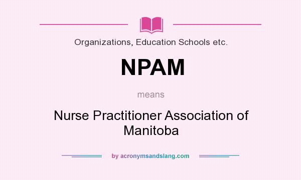 What does NPAM mean? It stands for Nurse Practitioner Association of Manitoba