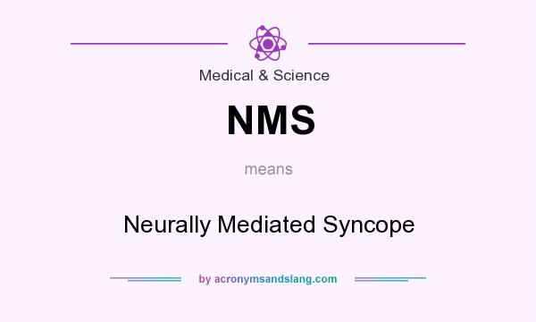 What does NMS mean? It stands for Neurally Mediated Syncope