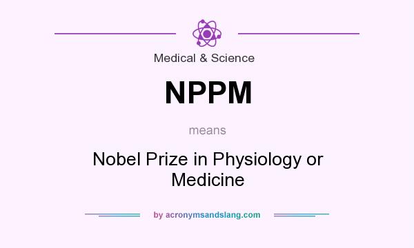 What does NPPM mean? It stands for Nobel Prize in Physiology or Medicine
