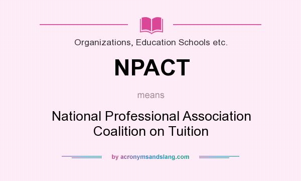 What does NPACT mean? It stands for National Professional Association Coalition on Tuition