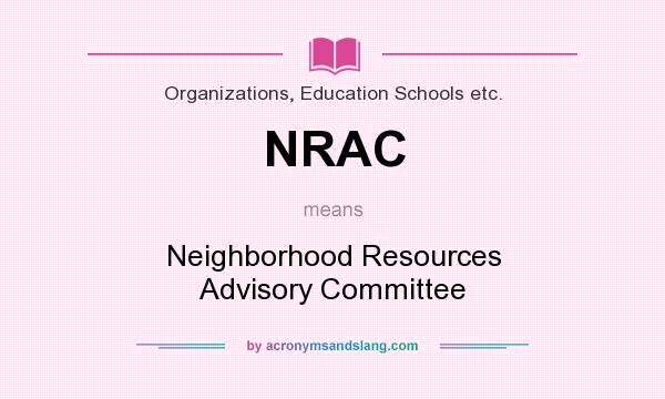 What does NRAC mean? It stands for Neighborhood Resources Advisory Committee
