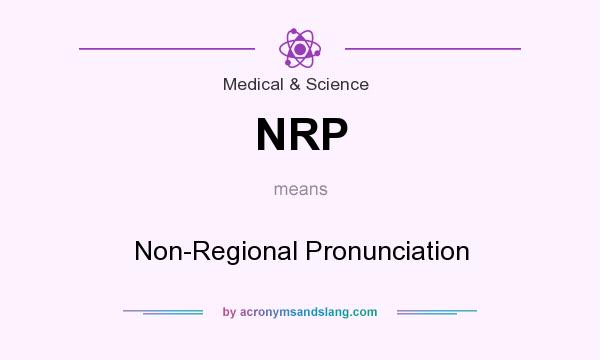 What does NRP mean? It stands for Non-Regional Pronunciation