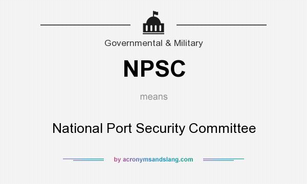 What does NPSC mean? It stands for National Port Security Committee
