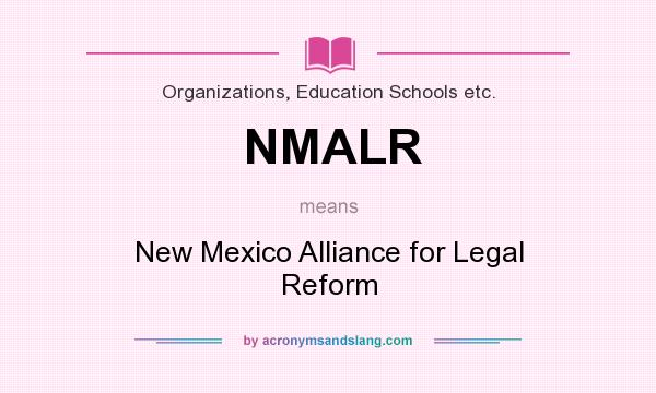 What does NMALR mean? It stands for New Mexico Alliance for Legal Reform