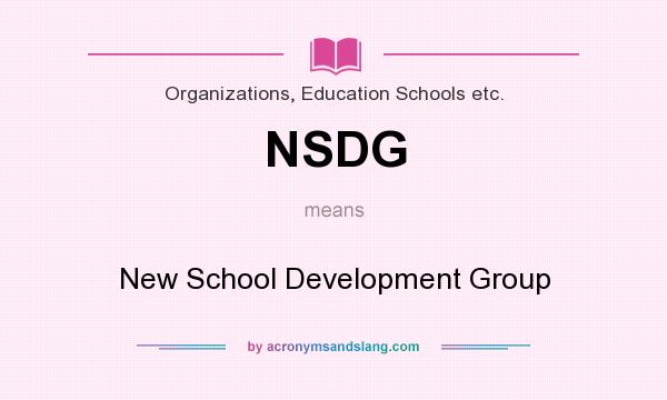 What does NSDG mean? It stands for New School Development Group