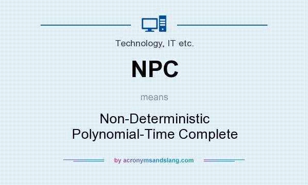 What does NPC mean? It stands for Non-Deterministic Polynomial-Time Complete