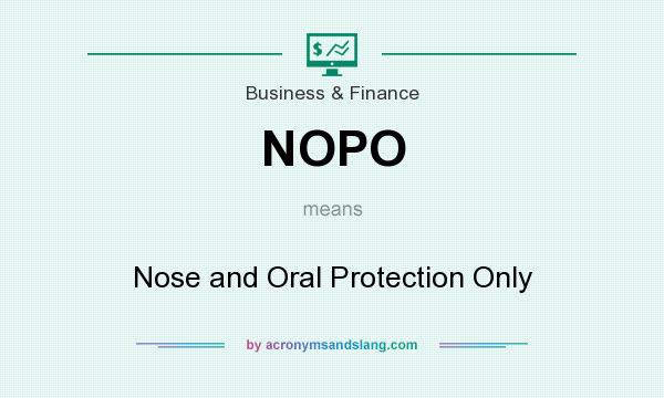 What does NOPO mean? It stands for Nose and Oral Protection Only
