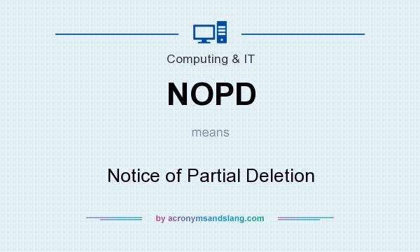 What does NOPD mean? It stands for Notice of Partial Deletion