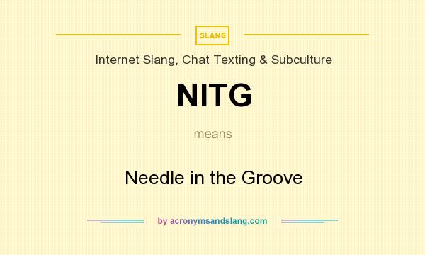 What does NITG mean? It stands for Needle in the Groove