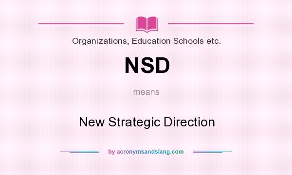 What does NSD mean? It stands for New Strategic Direction