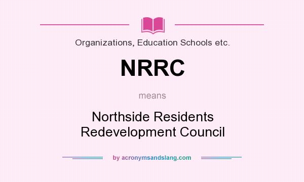 What does NRRC mean? It stands for Northside Residents Redevelopment Council