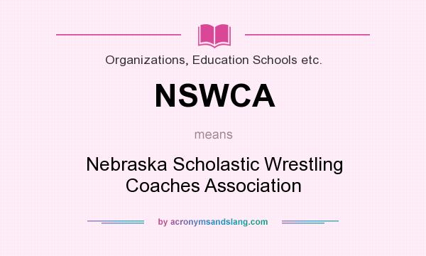 What does NSWCA mean? It stands for Nebraska Scholastic Wrestling Coaches Association