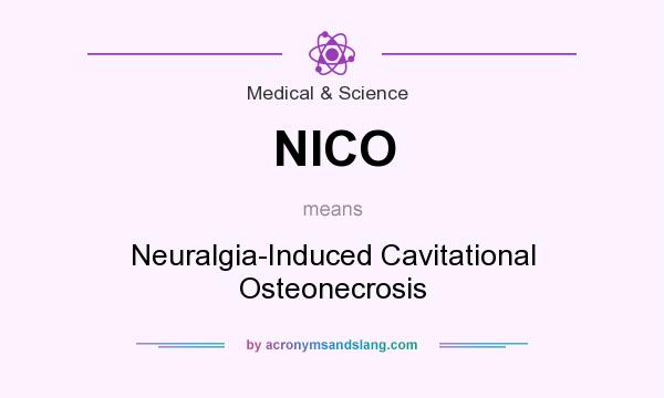 What does NICO mean? It stands for Neuralgia-Induced Cavitational Osteonecrosis
