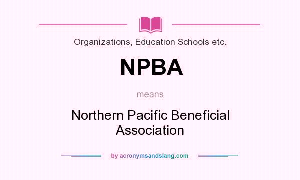 What does NPBA mean? It stands for Northern Pacific Beneficial Association