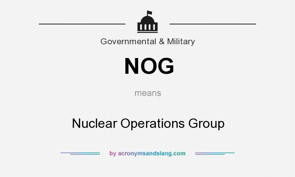 What does NOG mean? It stands for Nuclear Operations Group