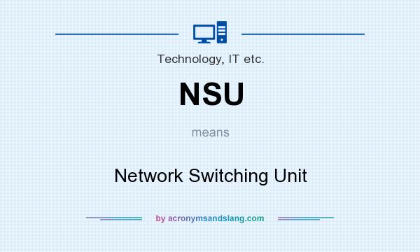 What does NSU mean? It stands for Network Switching Unit