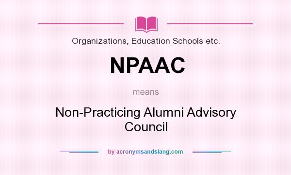 What does NPAAC mean? It stands for Non-Practicing Alumni Advisory Council