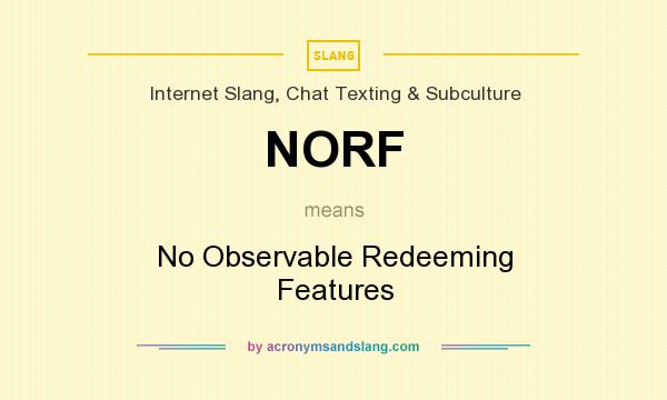 What does NORF mean? It stands for No Observable Redeeming Features