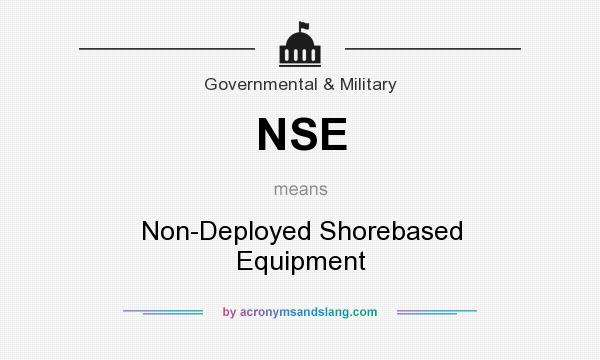 What does NSE mean? It stands for Non-Deployed Shorebased Equipment