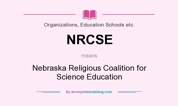 What does NRCSE mean? It stands for Nebraska Religious Coalition for Science Education