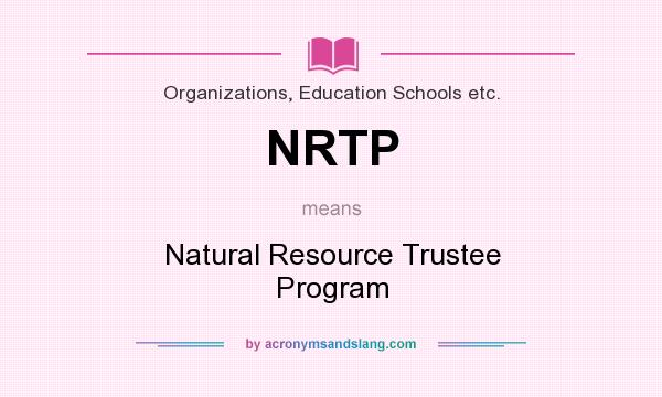 What does NRTP mean? It stands for Natural Resource Trustee Program