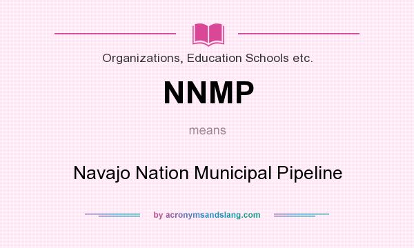 What does NNMP mean? It stands for Navajo Nation Municipal Pipeline