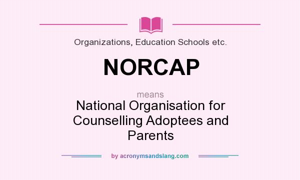 What does NORCAP mean? It stands for National Organisation for Counselling Adoptees and Parents