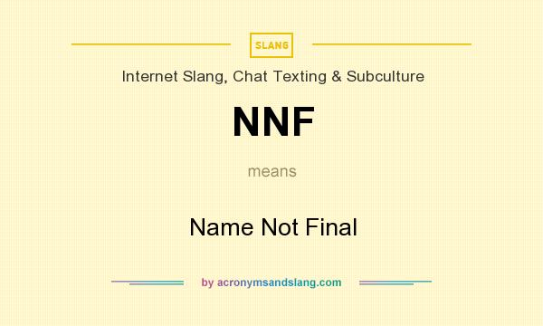 What does NNF mean? It stands for Name Not Final