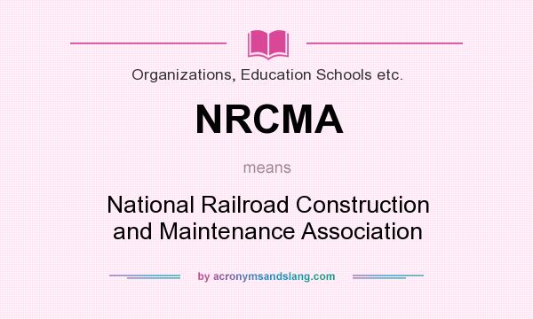 What does NRCMA mean? It stands for National Railroad Construction and Maintenance Association
