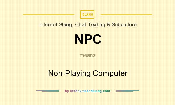 What does NPC mean? It stands for Non-Playing Computer