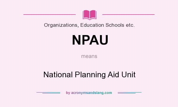 What does NPAU mean? It stands for National Planning Aid Unit