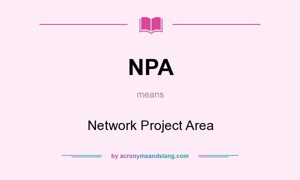 What does NPA mean? It stands for Network Project Area