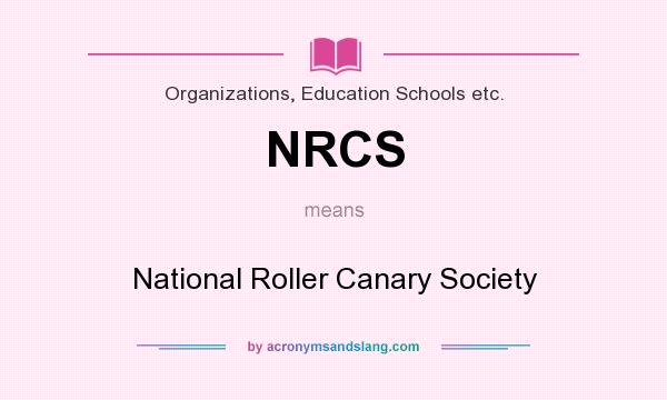What does NRCS mean? It stands for National Roller Canary Society