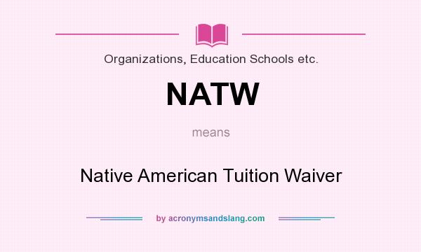 What does NATW mean? It stands for Native American Tuition Waiver