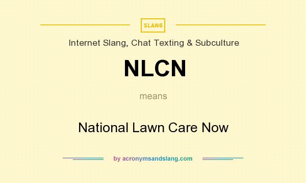 What does NLCN mean? It stands for National Lawn Care Now