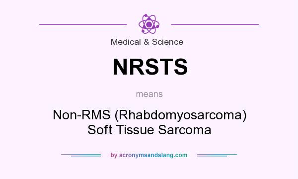 What does NRSTS mean? It stands for Non-RMS (Rhabdomyosarcoma) Soft Tissue Sarcoma