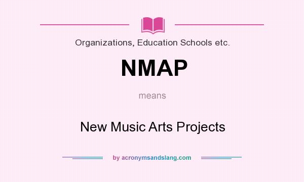 What does NMAP mean? It stands for New Music Arts Projects
