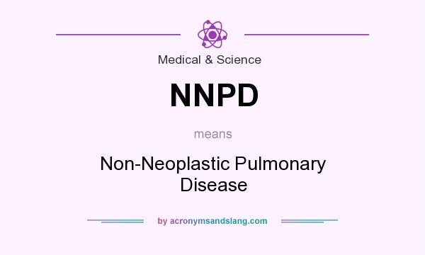 What does NNPD mean? It stands for Non-Neoplastic Pulmonary Disease