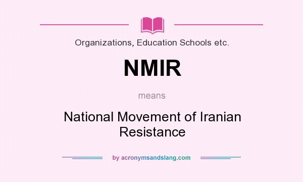What does NMIR mean? It stands for National Movement of Iranian Resistance