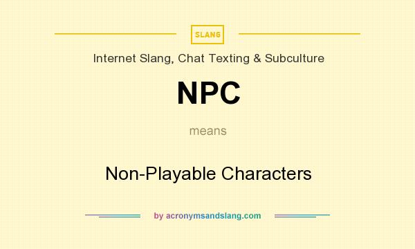 What does NPC mean? It stands for Non-Playable Characters