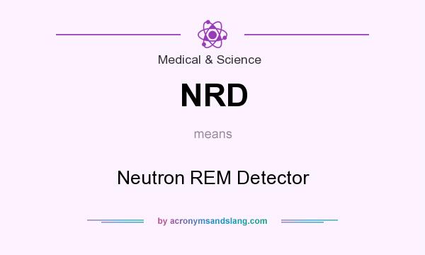 What does NRD mean? It stands for Neutron REM Detector