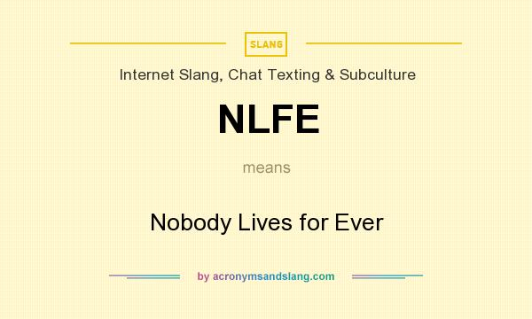 What does NLFE mean? It stands for Nobody Lives for Ever
