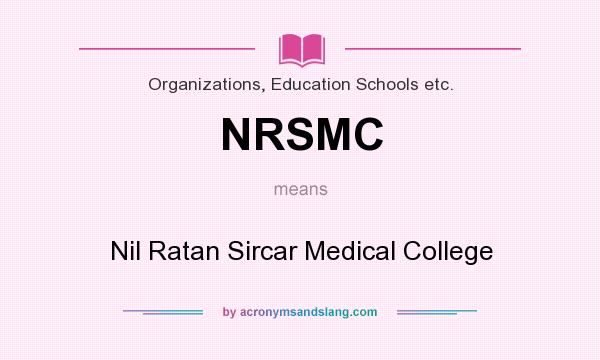 What does NRSMC mean? It stands for Nil Ratan Sircar Medical College