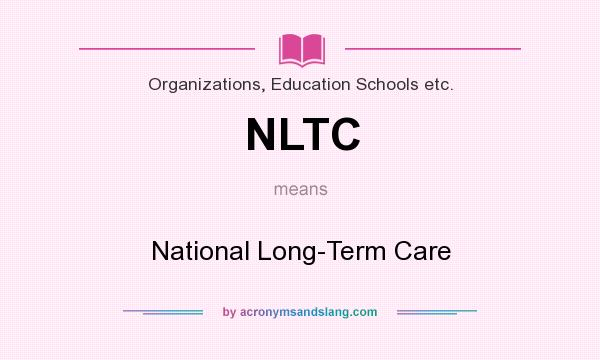 What does NLTC mean? It stands for National Long-Term Care