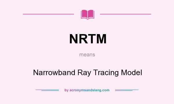 What does NRTM mean? It stands for Narrowband Ray Tracing Model