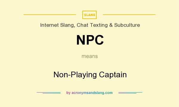 What does NPC mean? It stands for Non-Playing Captain